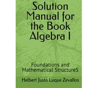 Solution Manual for the Book Algebra I: Foundations and Mathematical StructureS (Solution Manuals of the Bachelor's Degree in Mathematics Series)