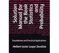 Solution Manual for the Book Statistics and Probability: Foundations and Practical Applications (Solution Manuals of the Bachelor's Degree in Mathematics Series)