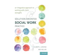 Solution-Oriented Social Work Practice: An Integrative Approach to Working with Client Strengths