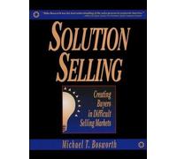 [(Solution Selling: Creating Buyers in Difficult Selling Markets )] [Author: Michael T. Bosworth] [Sep-1994]