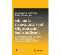 Solutions for Business, Culture and Religion in Eastern Europe and Beyond : The 2016 Griffiths School of Management Annual Conference on Business, Entrepreneurship and Ethics (GSMAC)