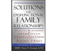 Solutions for Dysfunctional Family Relationships: Couples Counseling, Marriage Therapy, Crosscultural Psychology, Relationship Advice for lovers, ... Unions and the Suicidal Family.: Volume 1