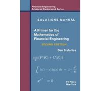 Solutions Manual - A Primer For The Mathematics Of Financial Engineering, Second Edition (Financial Engineering Advanced Background Series)