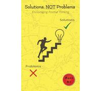 Solutions, NOT Problems: From Problems to Solutions: A Fun Way to Think Positive Every Day