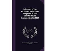Solutions of the Problems and Riders Proposed in the Senate-House Examination for 1854