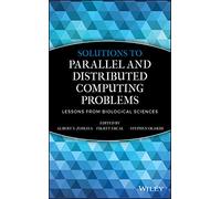 Solutions to Parallel and Distributed Computing Problems: Lessons from Biological Sciences (Wiley Series on Parallel and Distributed Computing)