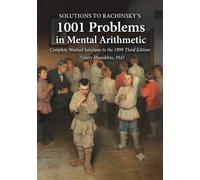 SOLUTIONS TO RACHINSKY’S 1001 PROBLEMS IN MENTAL ARITHMETIC: Complete Worked Solutions to the Rachninsky's Problems in Mental Artihmetic (Russian Math Classics - English Editions)