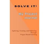 Solve It! My Project Journal: Exploring, Creating and Reflecting Through Project Based Learning