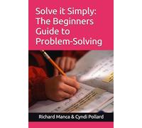 Solve it Simply: The Beginners Guide To Problem-Solving