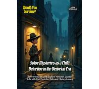 Solve Mysteries as a Child Detective in the Victorian Era: Solve Mysteries and Explore Victorian London Life with Fun Facts for Kids and History Lovers (Book for Curious Kids)