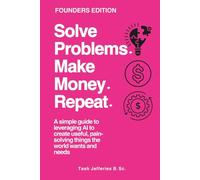 Solve Problems. Make Money. Repeat.: A simple guide to leveraging AI to create useful, pain-solving things the world wants and needs (They MoneyEngine Founders Series)