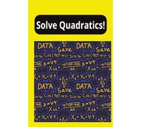 Solve Quadratics: Whether you're a first timers or a returnee Parent/Carer who is trying to help, this book is for you to learn how to solve Quadratics