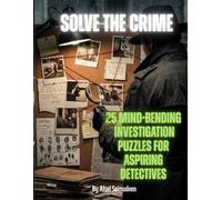 Solve the Crime: 25 Mind-Bending Investigation Puzzles for Aspiring Detectives