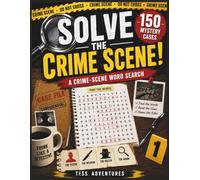 Solve The Crime Scene!: 150 Mystery Cases to Solve Using Clues, Evidence, Suspects, Logic & Deduction