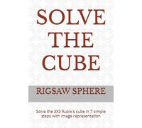 SOLVE THE CUBE: Solve the 3X3 Rubik's cube in 7 simple steps with image representation