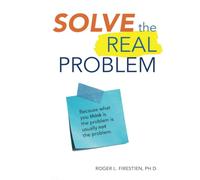 Solve the Real Problem: Because what you think is the problem is usually not the problem