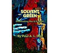 Solvent Green: Eliminating the United States Debt (The Pre-A.I. Collection Written by Me -- Paul A. L. Hall)