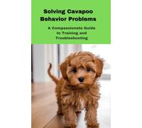 Solving Cavapoo Behavior Problems: A Compassionate Guide to Training and Troubleshooting