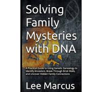 Solving Family Mysteries with DNA: A Practical Guide to Using Genetic Genealogy to Identify Ancestors, Break Through Brick Walls, and Uncover Hidden ... (The Family History Investigator Series)