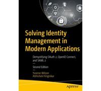 Solving Identity Management in Modern Applications : Demystifying OAuth 2, OpenID Connect, and SAML 2