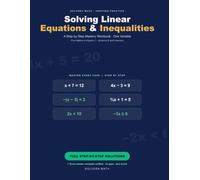 Solving Linear Equations & Inequalities: A Step-by-Step Mastery Workbook - One Variable, with Fully Worked, Computer-Verified Answers