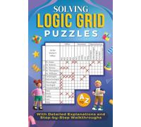 Solving Logic Grid Puzzles A to Z: With Detailed Explanations and Step-by-Step Walkthroughs