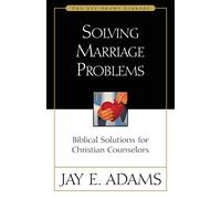 Solving Marriage Problems: Biblical Solutions for Christian Counselors (Jay Adams Library)