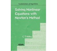 Solving Nonlinear Equations with Newton's Method (Fundamentals of Algorithms): 1 (Fundamentals of Algorithms, Series Number 1)