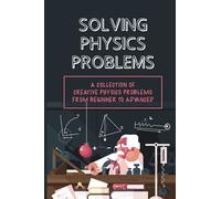 Solving Physics Problems: A Collection Of Creative Physics Problems From Beginner To Advanced: Classical Physics