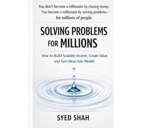 Solving Problems for Millions: How to Build Scalable Income, Create Value, and Turn Ideas Into Wealth