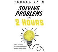 Solving Problems in 2 Hours: How to Brainstorm and Create Solutions with Two Hour Design Sprints