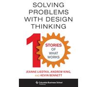 Solving Problems with Design Thinking : Ten Stories of What Works