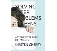 SOLVING SLEEP PROBLEMS IN TEENS: A STEP-BY-STEP GUIDE FOR PARENTS