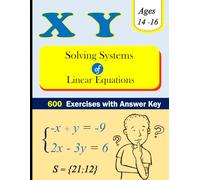 Solving Systems of Linear Equations with Two Variables Workbook: 600 Exercises with Answer Key (Ages: 14 - 16)