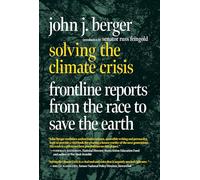 Solving the Climate Crisis: Frontline Reports from the Race to Save the Earth