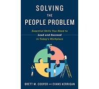 Solving the People Problem: Essential Skills You Need to Lead and Succeed in Today’s Workplace