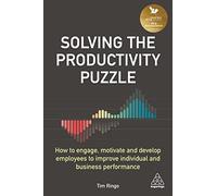 Solving the Productivity Puzzle: How to Engage, Motivate and Develop Employees to Improve Individual and Business Performance