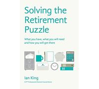 Solving The Retirement Puzzle: What you have, what you will need and how you will get there