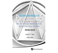 Solving The Riddle Of Phyllotaxis: Why The Fibonacci Numbers And The Golden Ratio Occur On Plants