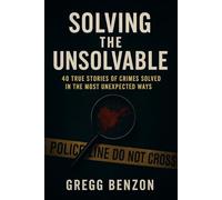 Solving the Unsolvable: True Crimes Solved in The Most Unexpected Ways