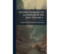Solyme Conquise, Ou La Dispersion Des Juifs, Volume 1...