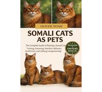 SOMALI CATS AS PETS: The Complete Guide to Raising a Somali Cat: Training, Grooming, Nutrition, Behavior, Health Care, and Lifelong Companionship