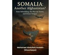 Somalia: Another Afghanistan?: State Rebuilding, The War on Terror, and Donor Fatigue (The Somali Redemption Trilogy - From Collapse to Conscience, from Ruin to Rebirth)