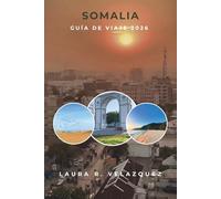 SOMALIA GUÍA DE VIAJE 2026: Una guía práctica de ciudades, costas, tradiciones, mercados, cultura gastronómica, experiencias locales, mapas y planificación de viajes de 7 días de África Oriental