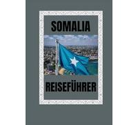 SOMALIA REISEFÜHRER 2025: Entdecken Sie das ungezähmte Herz Ostafrikas