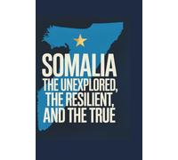 Somalia: The Unexplored, The Resilient, and The True: 1,000 Eye-Opening Trivia Questions on History, Culture, Conflict, and the Road Forward