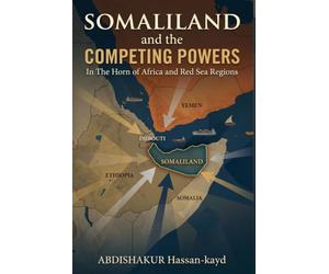 Somaliland and the Competing Powers: In The Horn of Africa and Red Sea Regions