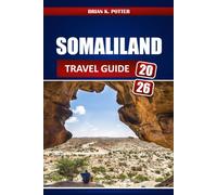 SOMALILAND TRAVEL GUIDE 2026: Explore Hargeisa, Berbera Beaches, Laas Geel Rock Art, Cultural Heritage, Visa Tips, Safety Advice, and Local Itineraries