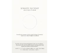 Somatic Alchemy -身体の声を聴くための教科書-: Decoding the Unspoken: 90 Days of Body Whisper Translation 言葉にならない身体の声を翻訳する90日間の旅 (Alchemy Series)