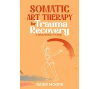 Somatic Art Therapy for Trauma Recovery: A Sensorimotor Art Book